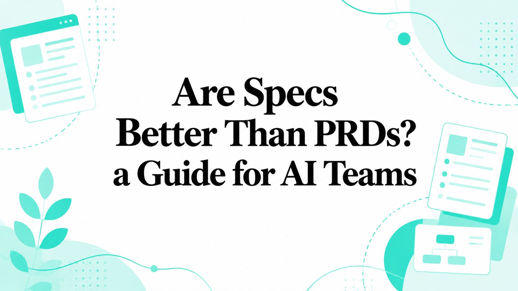 Are Specs Better Than PRDs? a Guide for AI Teams