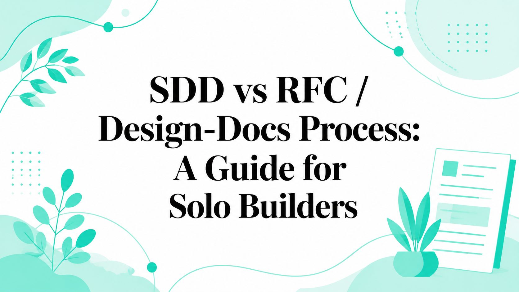 SDD vs RFC / Design-Docs Process: A Guide for Solo Builders