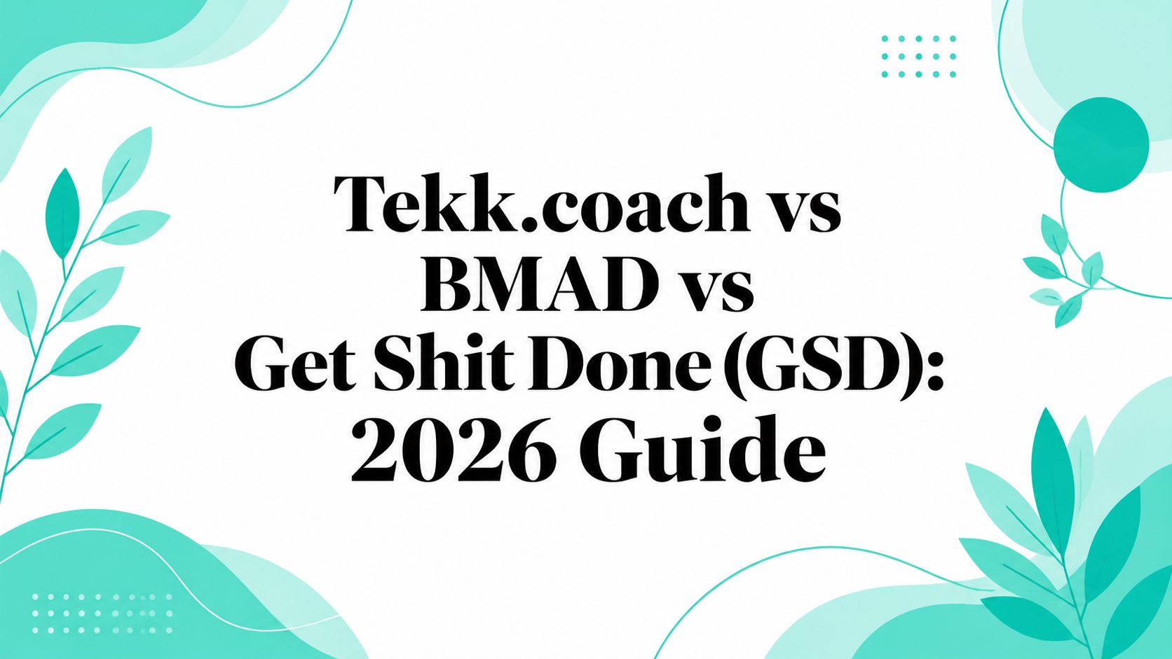 Tekk.coach vs BMAD vs Get Shit Done (GSD): 2026 Guide