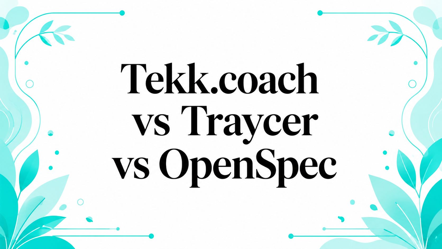 Tekk.coach vs Traycer vs OpenSpec